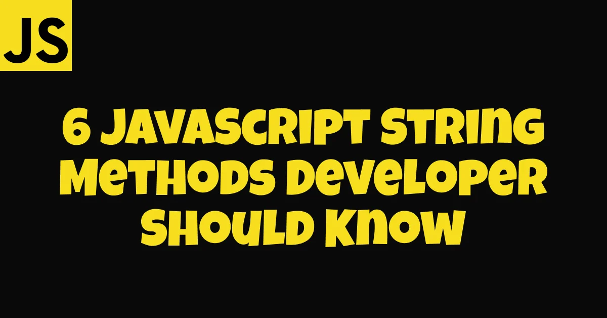 6 JavaScript String Methods Developer Should Know